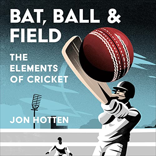 Bat, Ball and Field by Jon Hotten