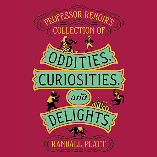 Professor Renoir’s Collection of Oddities, Curiosities, and Delights by Randall Platt