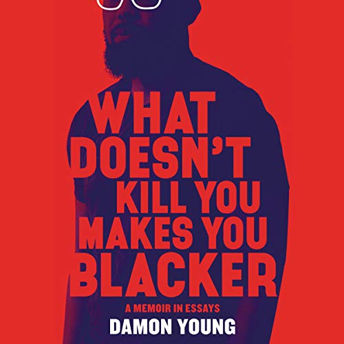 What Doesn't Kill You Makes You Blacker by Damon Young