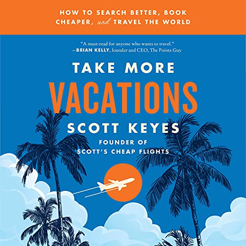 Take More Vacations by Scott Keyes