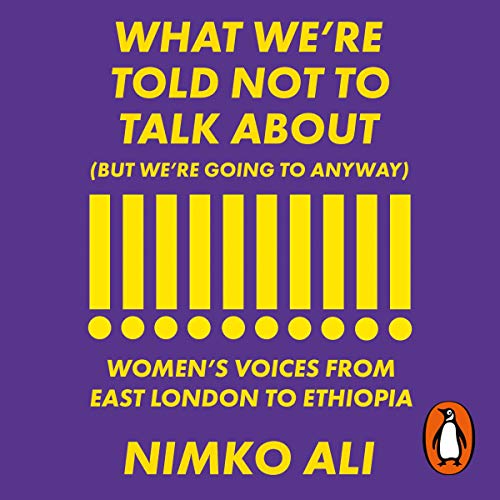 What We’re Told Not to Talk About (But We’re Going to Anyway) by Nimko Ali