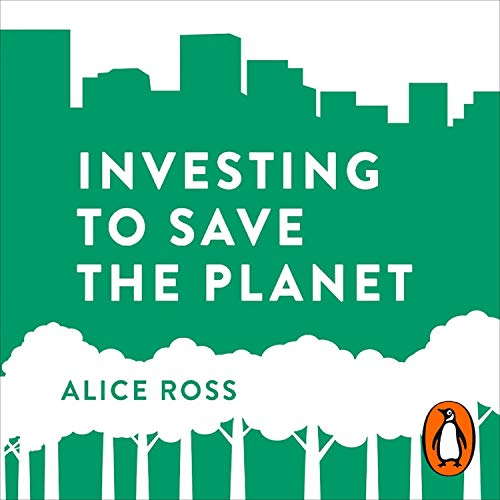 Investing To Save The Planet by Alice Ross