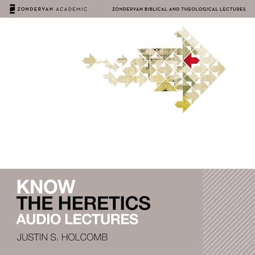 Know the Heretics: Audio Lectures by Justin S. Holcomb