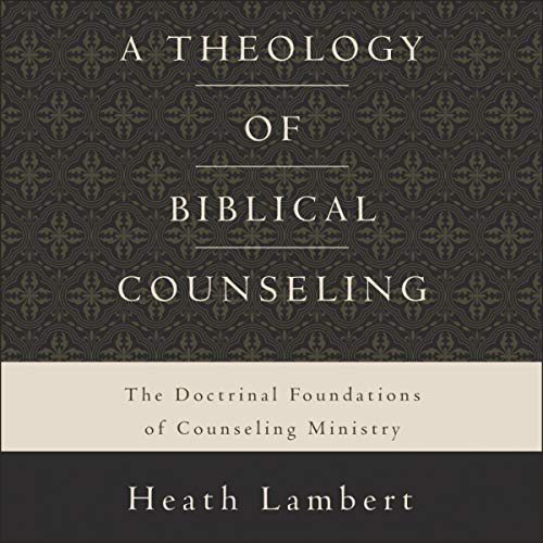 A Theology of Biblical Counseling