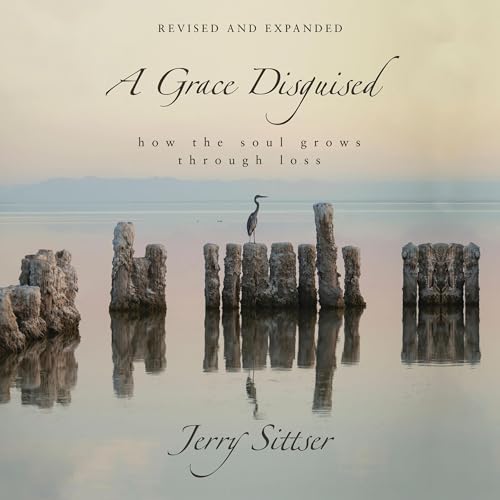 A Grace Disguised Revised and Expanded by Jerry L. Sittser