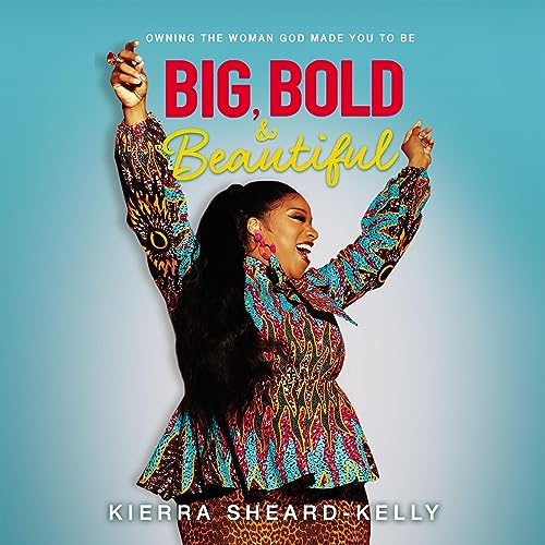 Big, Bold, and Beautiful by Kierra Sheard-Kelly