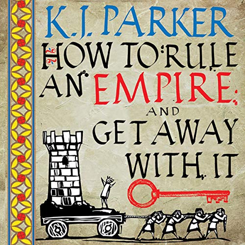 How To Rule An Empire and Get Away With It by K. J. Parker