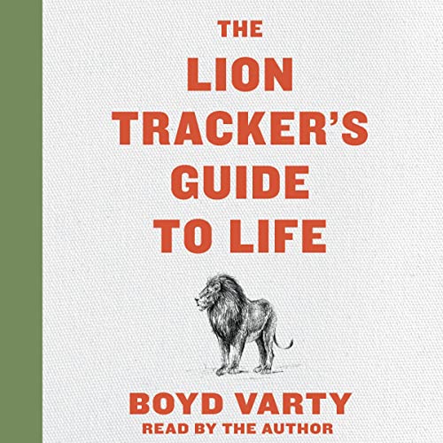 The Lion Tracker's Guide To Life by Boyd Varty