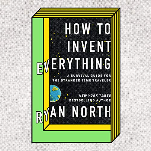 How to Invent Everything by Ryan North