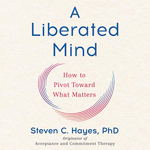 A Liberated Mind by Steven C. Hayes PhD