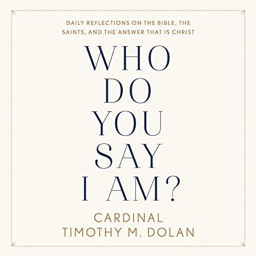 Who Do You Say I Am? by Timothy M. Dolan