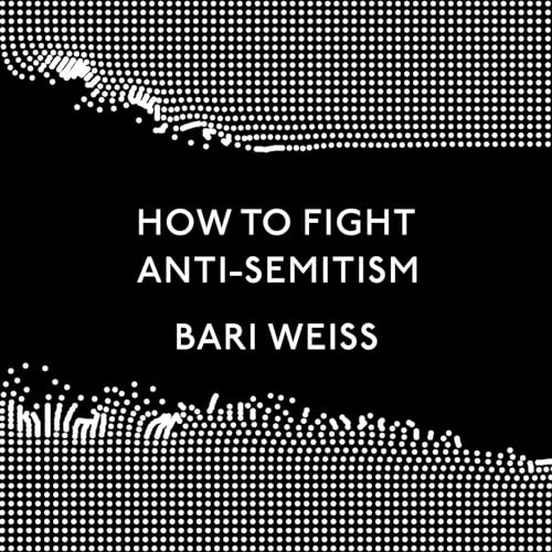 How to Fight Anti-Semitism by Bari Weiss