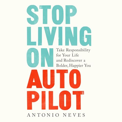 Stop Living on Autopilot by Antonio Neves