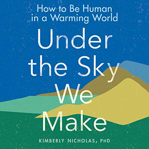 Under the Sky We Make by Kimberly Nicholas PhD
