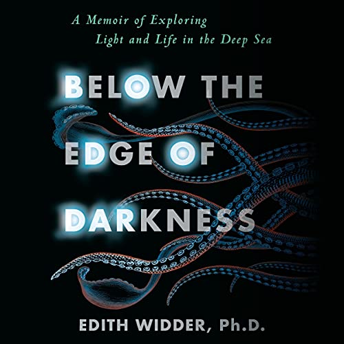 Below the Edge of Darkness by Edith Widder Ph.D.