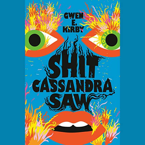 Shit Cassandra Saw by Gwen E. Kirby