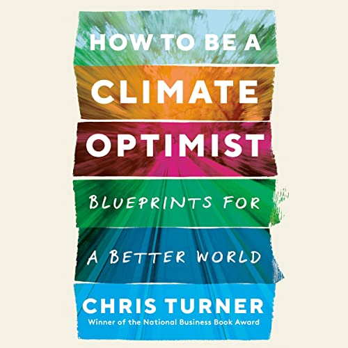 How to Be a Climate Optimist by Chris Turner