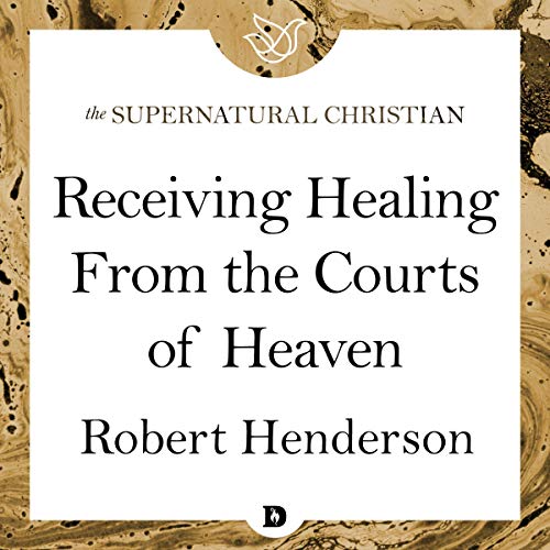Receiving Healing from the Courts of Heaven