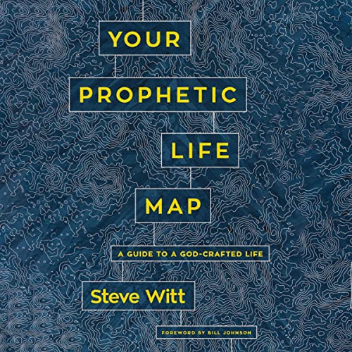 Your Prophetic Life Map by Steve Witt