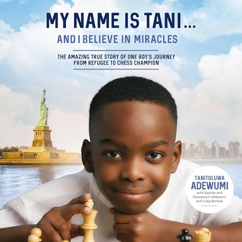My Name Is Tani . . . and I Believe in Miracles by Tanitoluwa Adewumi