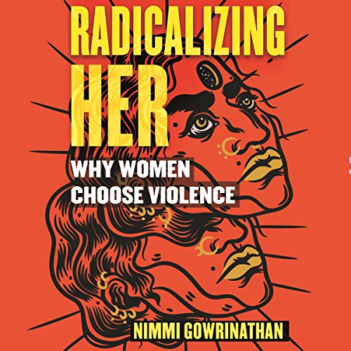 Radicalizing Her by Nimmi Gowrinathan