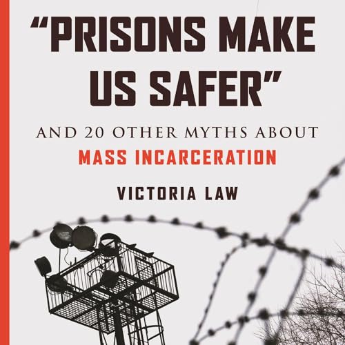 "Prisons Make Us Safer" by Victoria Law