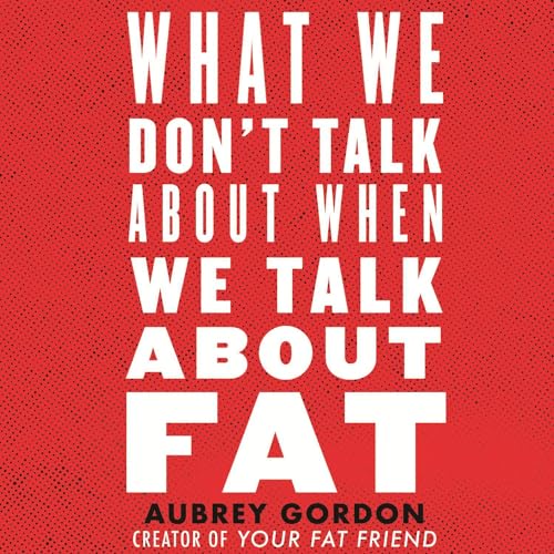 What We Don't Talk About When We Talk About Fat