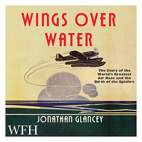 Wings Over Water: The Story of the World’s Greatest Air Race and the Birth of the Spitfire