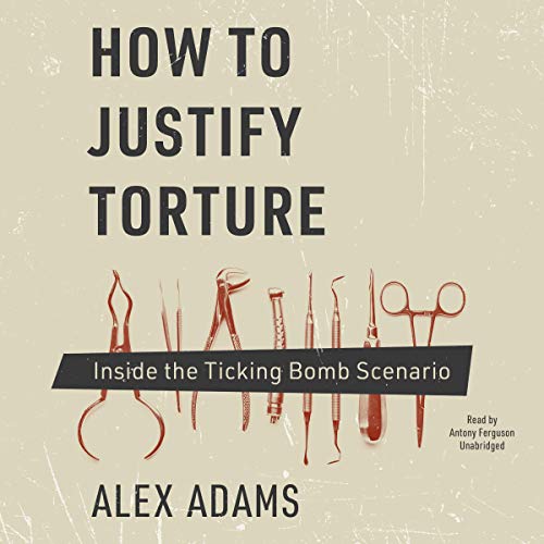 How to Justify Torture by Alex Adams