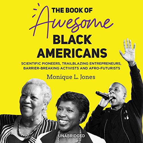 The Book of Awesome Black Americans: Scientific Pioneers, Trailblazing Entrepreneurs, Barrier-Breaking Activists and Afro-Futurists by Monique L. Jones
