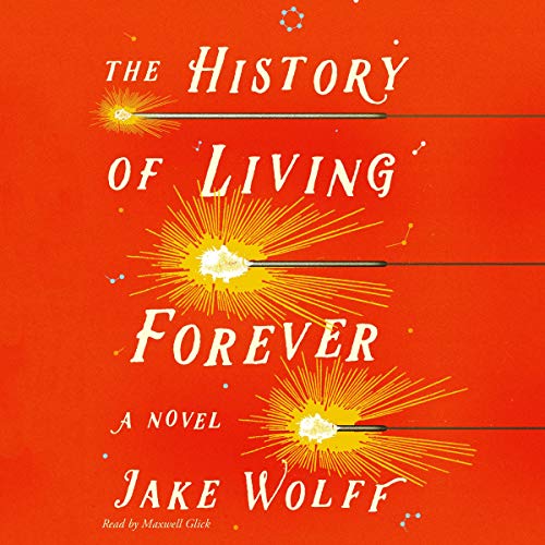 The History of Living Forever by Jake Wolff