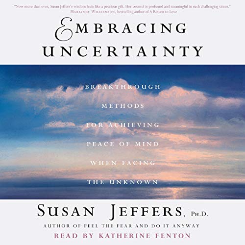 Embracing Uncertainty by Susan Jeffers Ph.D. Ph.D.