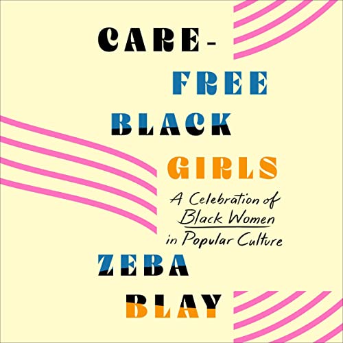 Carefree Black Girls by Zeba Blay