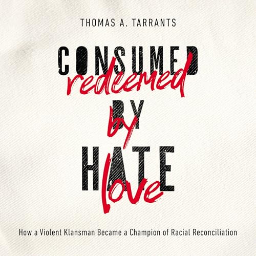 Consumed by Hate, Redeemed by Love by Thomas A. Tarrants