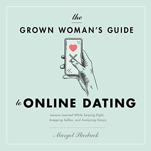 The Grown Woman's Guide to Online Dating by Margot Starbuck