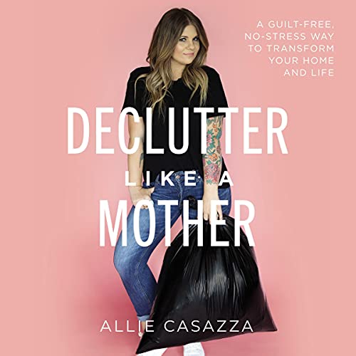 Declutter Like a Mother by Allie Casazza