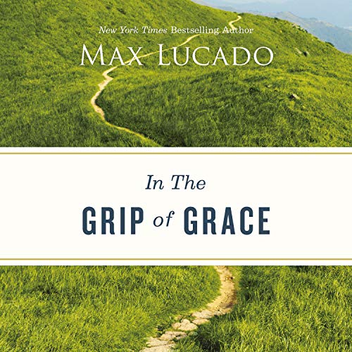 In the Grip of Grace by Max Lucado