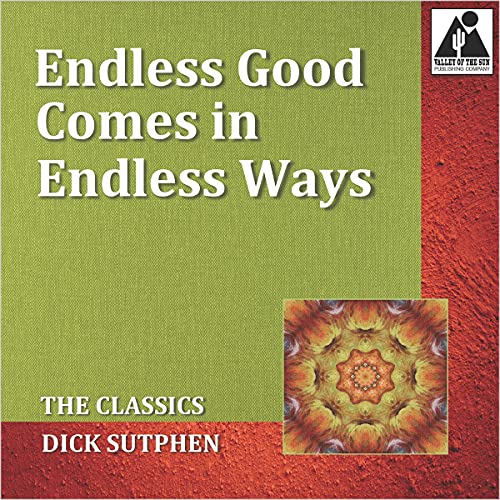 Endless Good Comes in Endless Ways: The Classics by Dick Sutphen