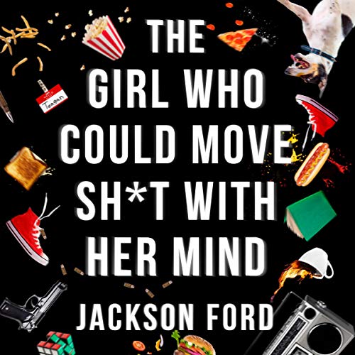 The Girl Who Could Move S--t With Her Mind by Jackson Ford