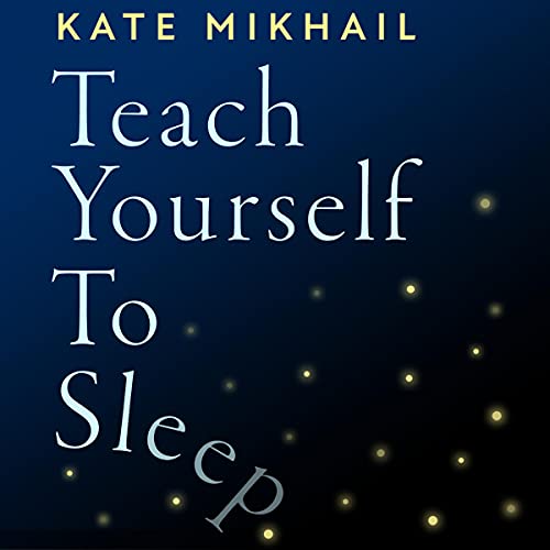 Teach Yourself to Sleep by Kate Mikhail