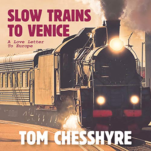 Slow Trains to Venice by Tom Chesshyre