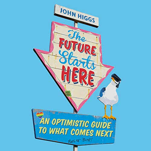 The Future Starts Here by John Higgs