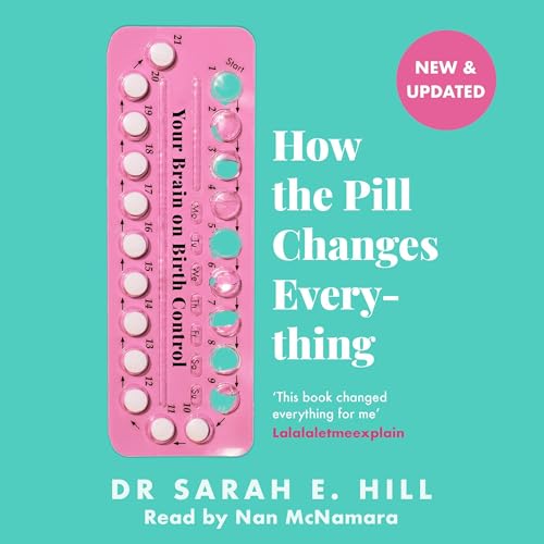 How the Pill Changes Everything by Sarah E Hill