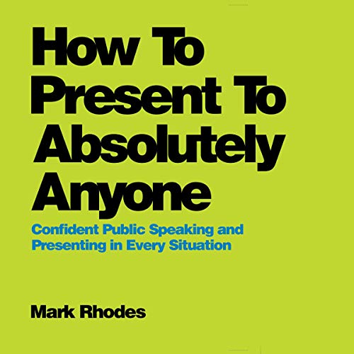 How To Present To Absolutely Anyone by Mark Rhodes