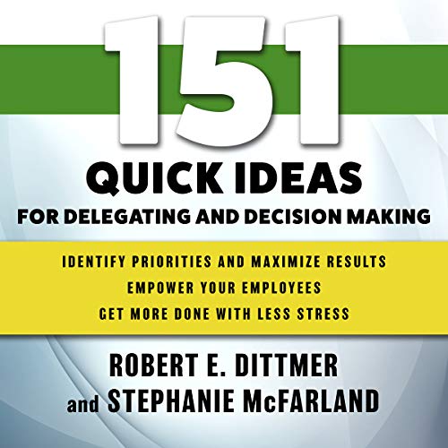151 Quick Ideas for Delegating and Decision Making by Robert E. Dittmer
