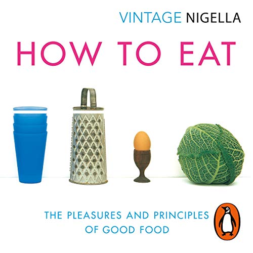 How to Eat: The Pleasures and Principles of Good Food