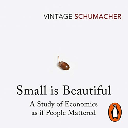 Small Is Beautiful by E F Schumacher