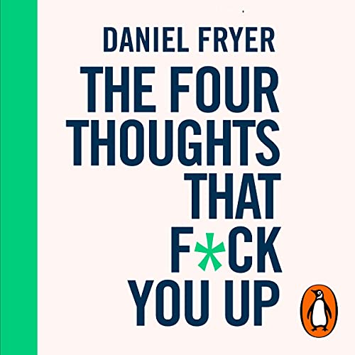 The Four Thoughts That F*ck You Up ... and How to Fix Them by Daniel Fryer