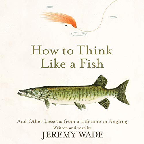 How to Think Like a Fish by Jeremy Wade