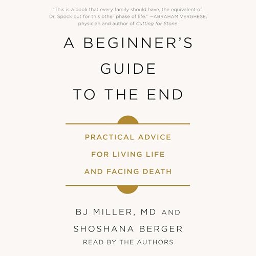 A Beginner's Guide to the End by BJ Miller